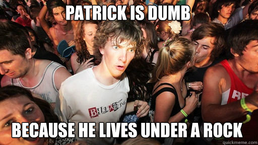 Patrick is dumb because he lives under a rock  Sudden Clarity Clarence