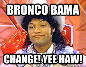 Bronco Bama Change! Yee Haw!  Bronco Bama