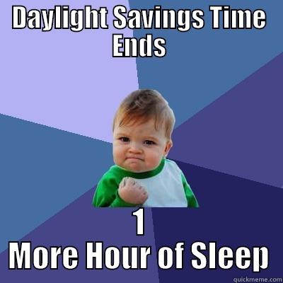 daylight savings time - DAYLIGHT SAVINGS TIME ENDS 1 MORE HOUR OF SLEEP Success Kid