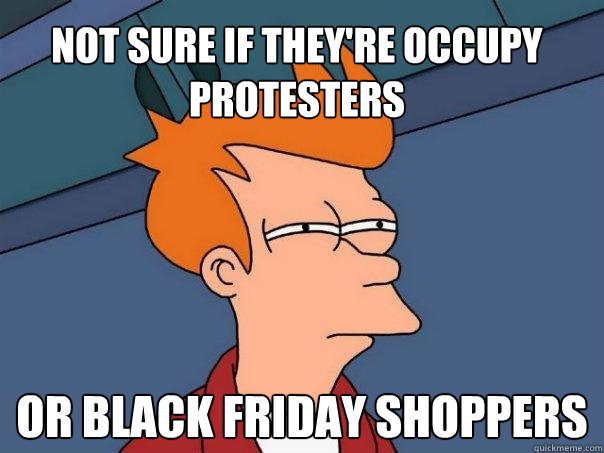 Not sure if they're occupy protesters or black friday shoppers  Futurama Fry