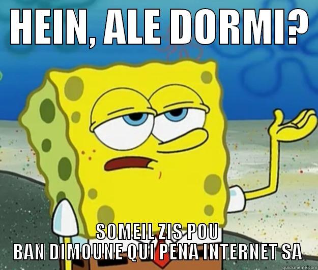  HEIN, ALE DORMI?  SOMEIL ZIS POU BAN DIMOUNE QUI PENA INTERNET SA Tough Spongebob