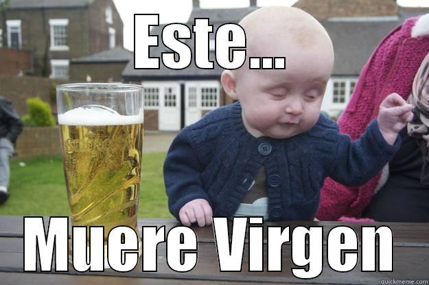 ESTE... MUERE VIRGEN drunk baby