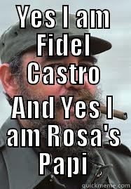 YES I AM FIDEL CASTRO AND YES I AM ROSA'S PAPI Misc