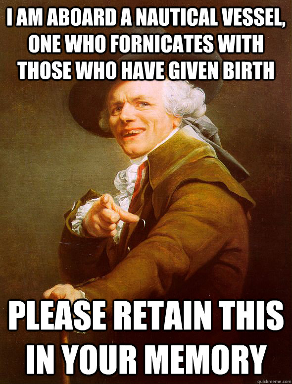 I am aboard a nautical vessel, one who fornicates with those who have given birth Please retain this in your memory  Joseph Ducreux