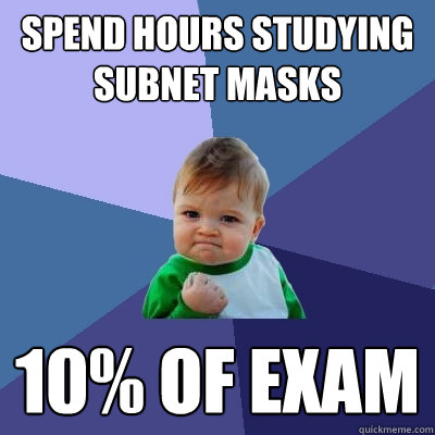 Spend hours studying subnet masks 10% of Exam - Spend hours studying subnet masks 10% of Exam  Success Kid