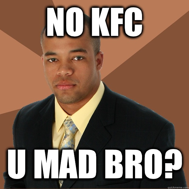 No KFC U mad bro?  Successful Black Man