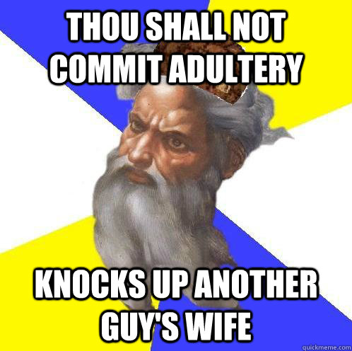 Thou shall not commit adultery knocks up another guy's wife  - Thou shall not commit adultery knocks up another guy's wife   Scumbag God