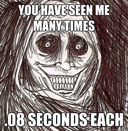 you have seen me many times .08 seconds each - you have seen me many times .08 seconds each  Horrifying Houseguest