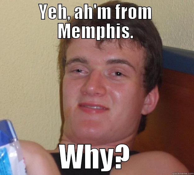 YEH, AH'M FROM MEMPHIS. WHY? 10 Guy