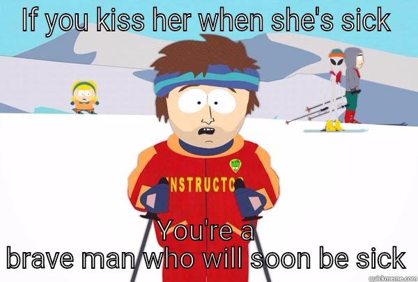 Bonus points - IF YOU KISS HER WHEN SHE'S SICK YOU'RE A BRAVE MAN WHO WILL SOON BE SICK Super Cool Ski Instructor