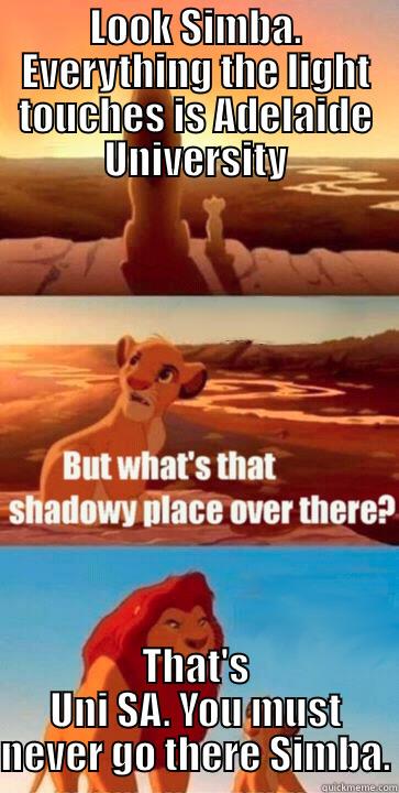 Adelaide UNI meme. - LOOK SIMBA. EVERYTHING THE LIGHT TOUCHES IS ADELAIDE UNIVERSITY THAT'S UNI SA. YOU MUST NEVER GO THERE SIMBA. Misc