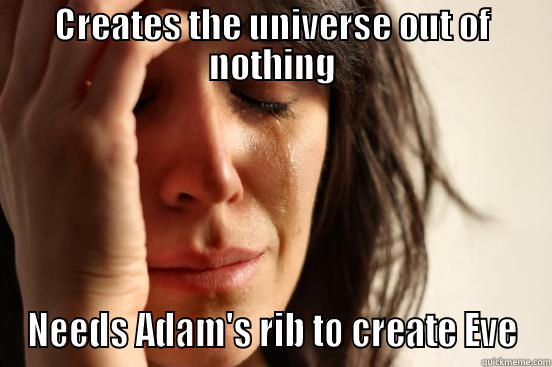 CREATES THE UNIVERSE OUT OF NOTHING NEEDS ADAM'S RIB TO CREATE EVE First World Problems