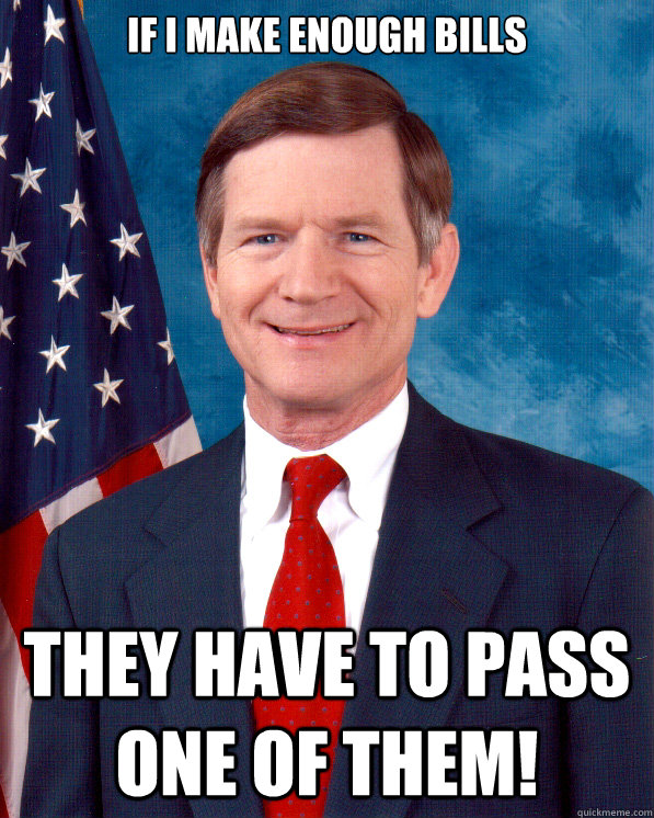 If I make enough bills They have to pass one of them!  Scumbag Lamar Smith