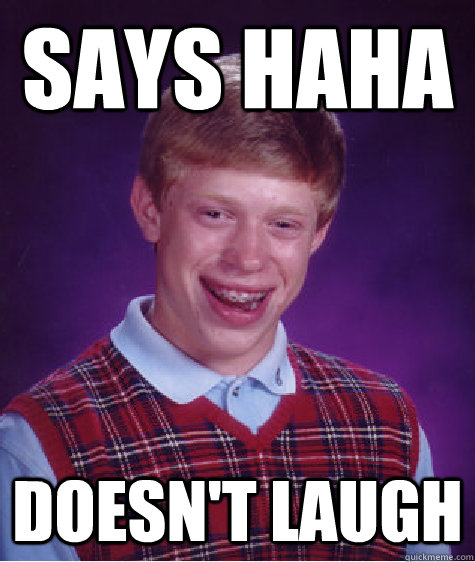 says Haha doesn't laugh   Bad Luck Brian