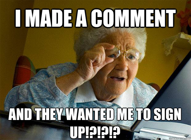 I MADE A COMMENT AND THEY WANTED ME TO SIGN UP!?!?!?    Grandma finds the Internet