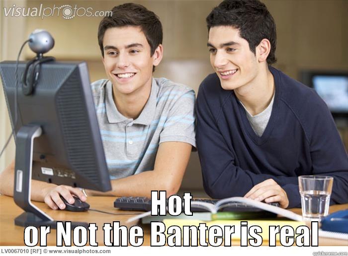 banter balls -  HOT OR NOT THE BANTER IS REAL Misc