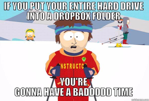 IF YOU PUT YOUR ENTIRE HARD DRIVE INTO A DROPBOX FOLDER YOU'RE GONNA HAVE A BADDDDD TIME Super Cool Ski Instructor