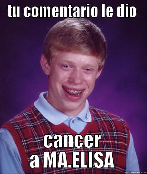 TU COMENTARIO LE DIO CANCER A MA.ELISA Bad Luck Brian