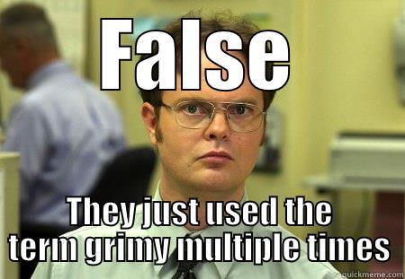 FALSE THEY JUST USED THE TERM GRIMY MULTIPLE TIMES Schrute