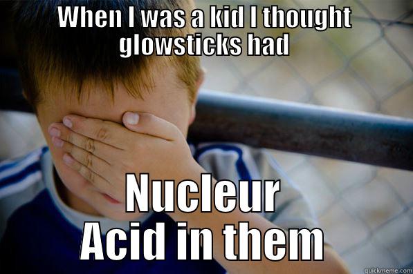 WHEN I WAS A KID I THOUGHT GLOWSTICKS HAD NUCLEUR ACID IN THEM Confession kid