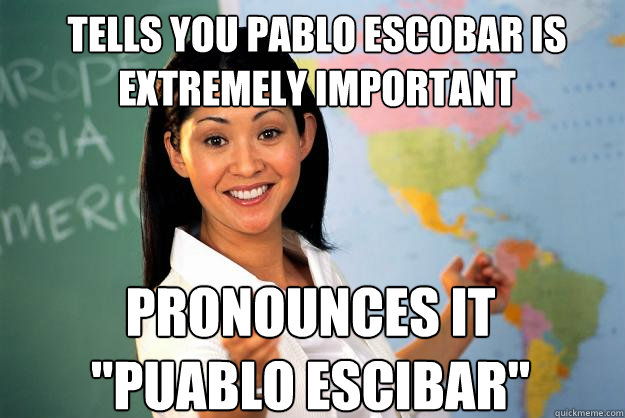 tells you pablo escobar is extremely important pronounces it 