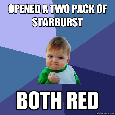 Opened a two pack of starburst Both Red  Success Kid