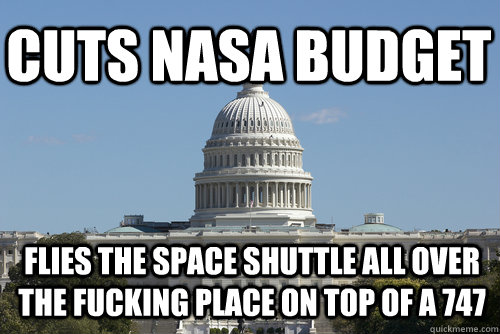 cuts nasa budget flies the space shuttle all over the fucking place on top of a 747 - cuts nasa budget flies the space shuttle all over the fucking place on top of a 747  Scumbag Congress