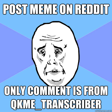 post meme on reddit only comment is from qkme_transcriber  Okay Guy