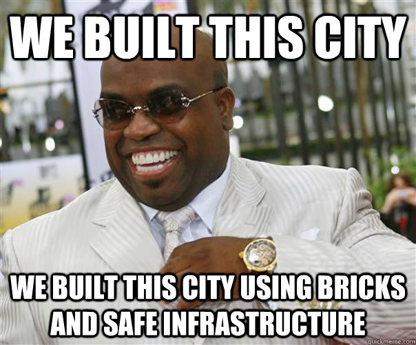 We built this city we built this city using bricks and safe infrastructure - We built this city we built this city using bricks and safe infrastructure  Scumbag Cee-Lo Green