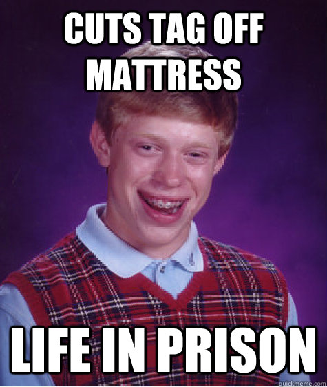 Cuts tag off mattress life in prison  Bad Luck Brian