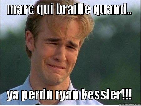 MARC QUI BRAILLE QUAND.. YA PERDU RYAN KESSLER!!! 1990s Problems