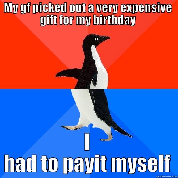 The struggle is real - MY GF PICKED OUT A VERY EXPENSIVE GIFT FOR MY BIRTHDAY I HAD TO PAYIT MYSELF Socially Awesome Awkward Penguin