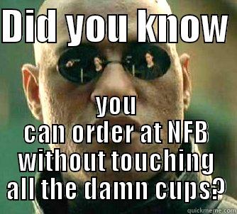 NFB Starbucks Problems - DID YOU KNOW  YOU CAN ORDER AT NFB WITHOUT TOUCHING ALL THE DAMN CUPS? Matrix Morpheus