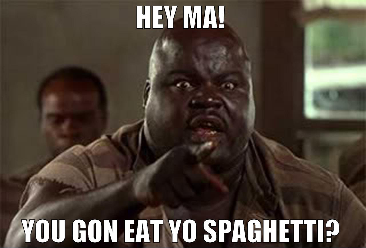 HEY MA! YOU GON EAT YO SPAGHETTI? Misc