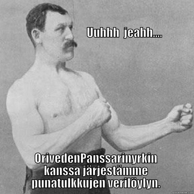 otsikko potsikko -                                                                                                                                                                                                           UUHHH  JEAHH.... ORIVEDENPANSSARINYRKIN KANSSA JÄRJESTÄMME PUNATULKKUJEN VERILÖYLYN. overly manly man