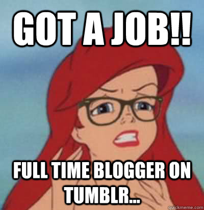 got a job!! full time blogger on tumblr...  Hipster Ariel