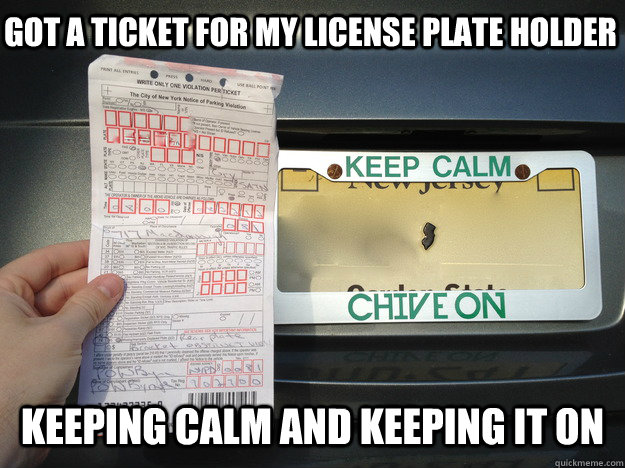 got a ticket for my license plate holder keeping calm and keeping it on - got a ticket for my license plate holder keeping calm and keeping it on  Misc