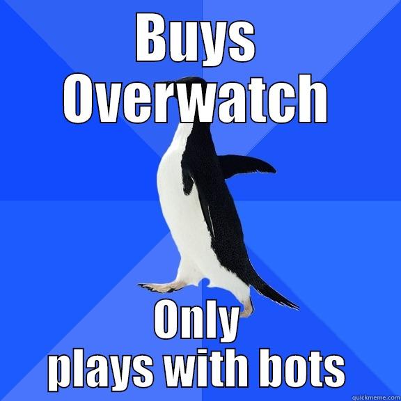 BUYS OVERWATCH ONLY PLAYS WITH BOTS Socially Awkward Penguin