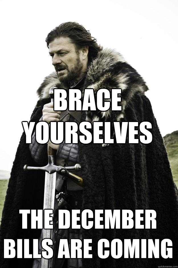 Brace yourselves The December bills are coming  Winter is coming