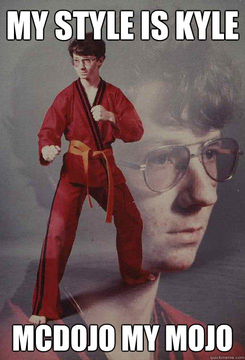 my style is kyle mcdojo my mojo  - my style is kyle mcdojo my mojo   Karate Kyle