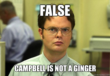 False Campbell is Not a ginger  Dwight