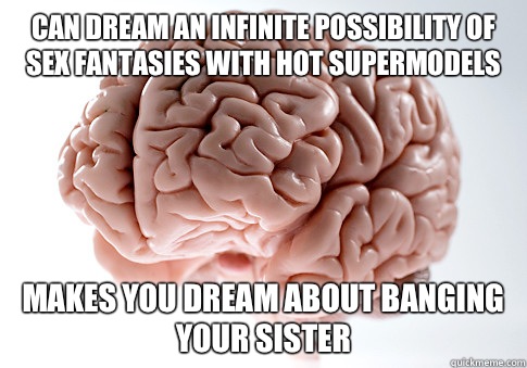 Can dream an infinite possibility of sex fantasies with hot supermodels Makes you dream about banging your sister  Scumbag Brain