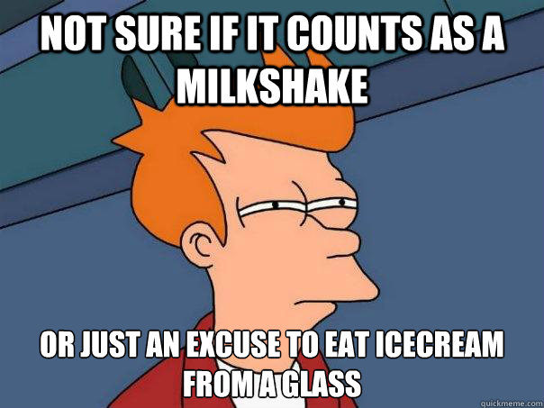 Not sure if it counts as a milkshake Or just an excuse to eat icecream from a glass  Futurama Fry