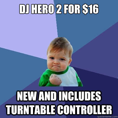 DJ Hero 2 for $16 New and includes turntable controller - DJ Hero 2 for $16 New and includes turntable controller  Success Kid