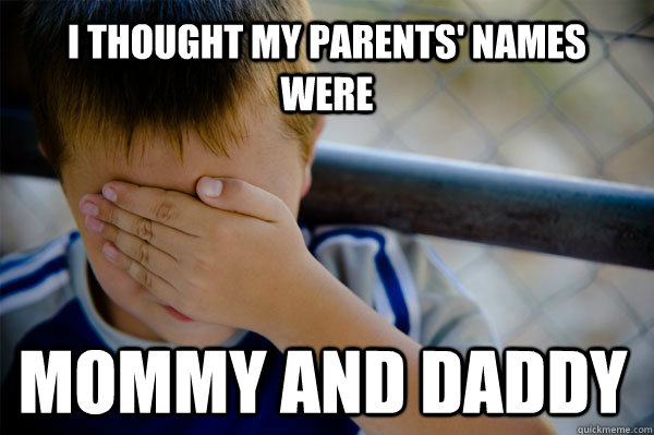 I thought my parents' names were Mommy and daddy  Confession kid