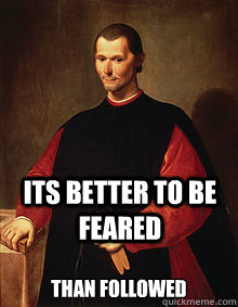 Its better to be feared than followed - Its better to be feared than followed  Machiavelli Meme