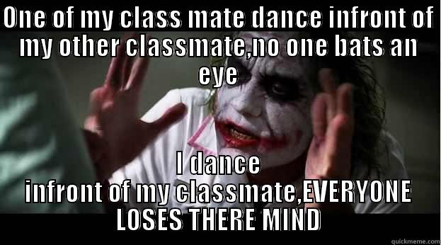 ONE OF MY CLASS MATE DANCE INFRONT OF MY OTHER CLASSMATE,NO ONE BATS AN EYE I DANCE INFRONT OF MY CLASSMATE,EVERYONE LOSES THERE MIND Joker Mind Loss