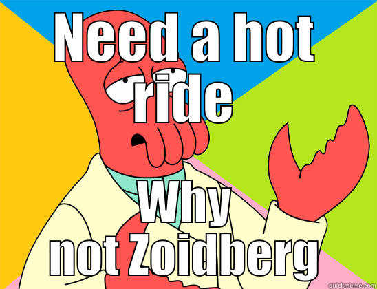 why not me - NEED A HOT RIDE WHY NOT ZOIDBERG Futurama Zoidberg 