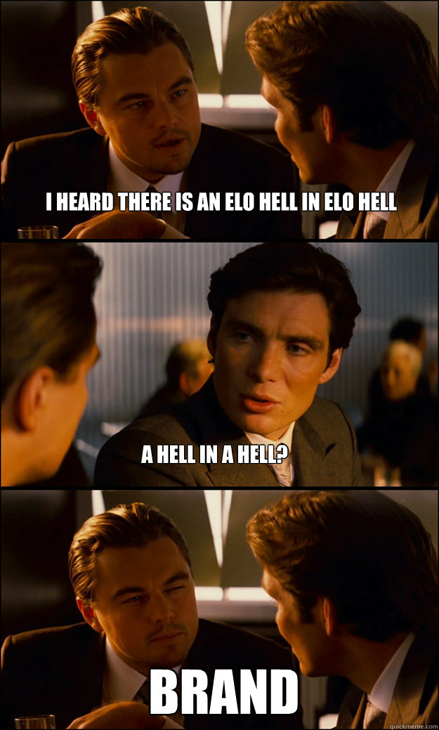 I heard there is an elo hell in elo hell a Hell in a hell? BRAND  Inception