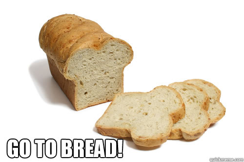 GO to bread!  